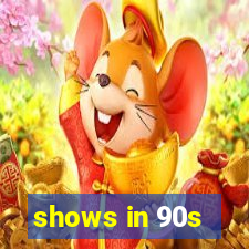 shows in 90s